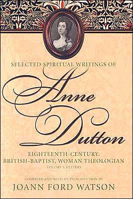 The Influential Spiritual Writings of Anne Dutton: Eighteenth-Century British Baptist Woman Writer: Letters, Volume 1