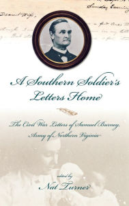 Title: A Southern Soldier's Letters Home: The Civil War Letters of Samuel Burney, Cobb's Georgia Legion, Army of Northern Virginia, Author: Nat S Turner