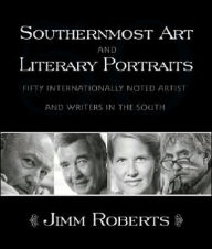 Title: Southernmost Art and Literary Portraits: Fifty Internationally Noted Artists and Writers, Author: Jimm Roberts