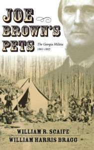 Title: Joe Brown's Pets: The Georgia Militia, 1862-1865, Author: William Harris Bragg