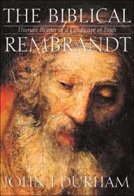 Title: The Biblical Rembrandt: Human Painter in a Landscape of Faith, Author: John I. Durham