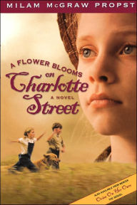 Title: A Flower Blooms On Charlotte St, Author: Milam Mcgraw Propst