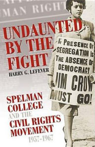 Title: Undaunted by the Fight: Spelman College and the Civil Rights Movement, 1957-1967, Author: Harry G. Lefever