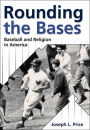 Rounding the Bases: Baseball and Religion in America