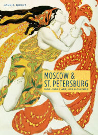 Title: Moscow & St. Petersburg 1900-1920: Art, Life, & Culture of the Russian Silver Age, Author: John E. Bowlt