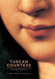 Title: Tuscan Countess: The Life and Extraordinary Times of Matilda of Canossa, Author: Michele K. Spike