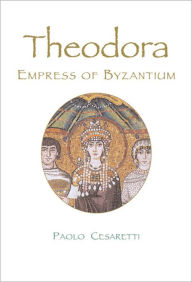 Title: Theodora: Empress of Byzantium, Author: Paolo Cesaretti