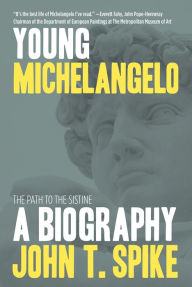 Title: Young Michelangelo: The Path to the Sistine: A Biography, Author: John T. Spike