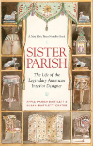 Title: Sister Parish: The Life of the Legendary American Interior Designer, Author: Apple Parish Bartlett
