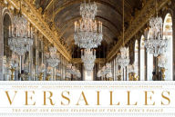 Title: Versailles: The Great and Hidden Splendors of the Sun King's Palace, Author: Catherine Pegard