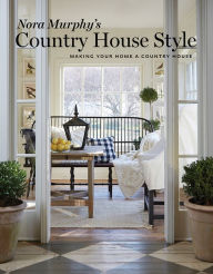 Title: Nora Murphy's Country House Style: Making Your Home a Country House, Author: Nora Murphy