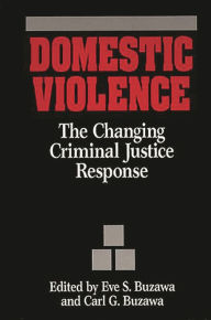 Title: Domestic Violence: The Changing Criminal Justice Response / Edition 1, Author: Eve S. Buzawa