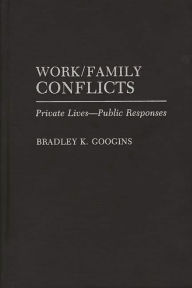Title: Work/Family Conflicts: Private Lives-Public Responses / Edition 1, Author: Bradley K. Googins
