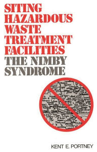 Title: Siting Hazardous Waste Treatment Facilities: The NIMBY Syndrome, Author: Kent Portney