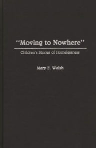 Title: Moving to Nowhere: Children's Stories of Homelessness, Author: Mary E. Walsh