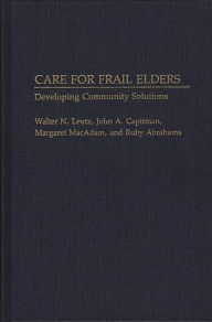 Title: Care for Frail Elders: Developing Community Solutions, Author: Walter N. Leutz