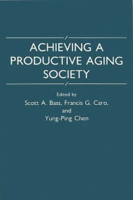 Title: Achieving a Productive Aging Society / Edition 1, Author: Scott A. Bass