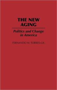 Title: The New Aging: Politics and Change in America, Author: Fernando Torres Gil