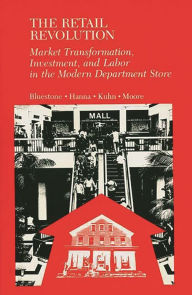 Title: The Retail Revolution: Market Transformation, Investment, and Labor in the Modern Department Store, Author: Barry Bluestone