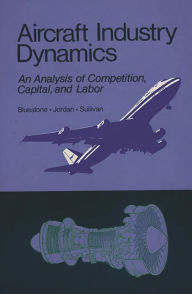 Title: Aircraft Industry Dynamics: An Anlaysis of Competition, Capital, and Labor, Author: Barry Bluestone