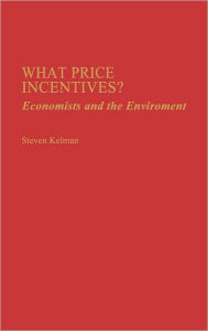 Title: What Price Incentives?: Economists and the Environment, Author: Steven Kelman