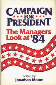 Title: Campaign for President: The Managers Look at '84, Author: Jonathan Moore