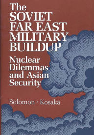 Title: The Soviet Far East Military Buildup: Nuclear Dilemmas and Asian Security, Author: Bloomsbury Academic