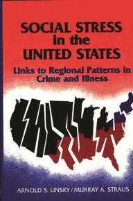 Title: Social Stress in The United States: Links to Regional Patterns in Crime and Illness, Author: Arnold Linsky