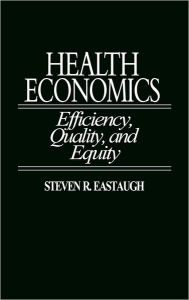 Title: Health Economics: Efficiency, Quality, and Equity, Author: Steven R. Eastaugh