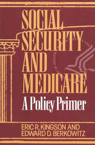 Title: Social Security and Medicare: A Policy Primer / Edition 1, Author: Edward D. Berkowitz