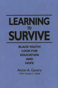 Title: Learning to Survive: Black Youth Look for Education and Hope, Author: Atron A. Gentry
