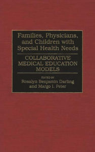 Title: Families, Physicians, and Children with Special Health Needs: Collaborative Medical Education Models, Author: Rosalyn B. Darling