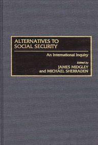 Title: Alternatives to Social Security: An International Inquiry, Author: James Midgley