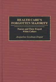 Title: Health Care's Forgotten Majority: Nurses and Their Frayed White Collars, Author: Jacqueline Goodman-Draper