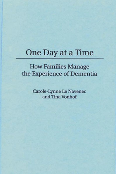 One Day At a Time: How Families Manage the Experience of Dementia / Edition 1