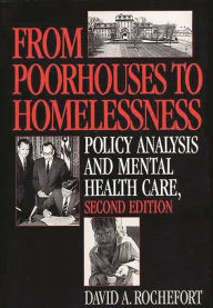 Title: From Poorhouses to Homelessness: Policy Analysis and Mental Health Care / Edition 2, Author: David A. Rochefort