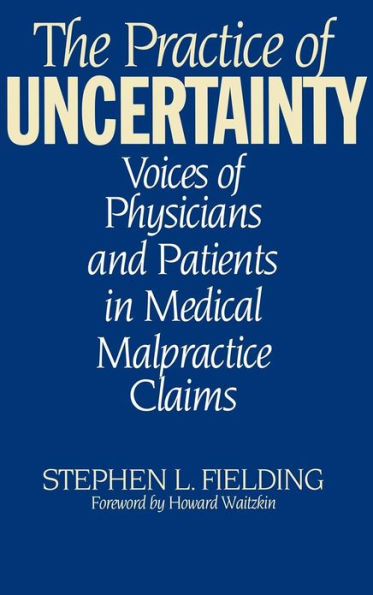 The Practice of Uncertainty: Voices of Physicians and Patients in Medical Malpractice Claims