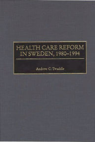 Title: Health Care Reform in Sweden, 1980-1994 / Edition 1, Author: Andrew Twaddle