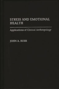 Title: Stress and Emotional Health: Applications of Clinical Anthropology, Author: John Rush