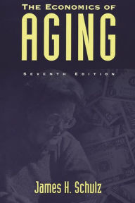 Title: The Economics of Aging / Edition 7, Author: James H. Schulz