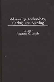 Title: Advancing Technology, Caring, and Nursing, Author: Rozzano Locsin