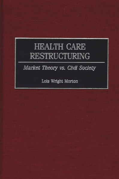 Health Care Restructuring: Market Theory vs. Civil Society