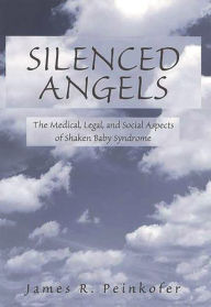 Title: Silenced Angels: The Medical, Legal, and Social Aspects of Shaken Baby Syndrome, Author: James Peinkofer