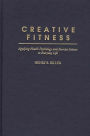 Creative Fitness: Applying Health Psychology and Exercise Science to Everyday Life