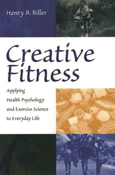 Creative Fitness: Applying Health Psychology and Exercise Science to Everyday Life / Edition 1