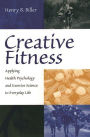 Creative Fitness: Applying Health Psychology and Exercise Science to Everyday Life / Edition 1