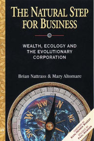 Title: The Natural Step for Business: Wealth, Ecology & the Evolutionary Corporation, Author: Brian Nattrass