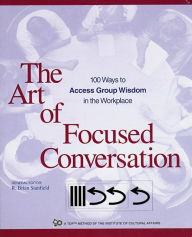 Title: The Art of Focused Conversation: 100 Ways to Access Group Wisdom in the Workplace, Author: R. Brian Stanfield