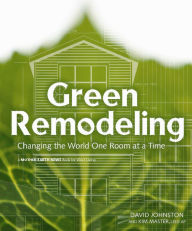 Title: Green Remodeling: Changing the World One Room at a Time, Author: David R. Johnston