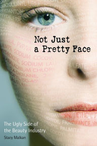 Title: Not Just a Pretty Face: The Ugly Side of the Beauty Industry, Author: Stacy Malkan